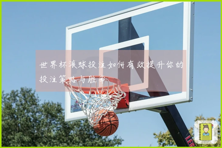 世界杯滚球投注如何有效提升你的投注策略与胜率