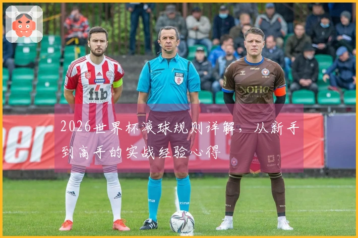 2026世界杯滚球规则详解，从新手到高手的实战经验心得